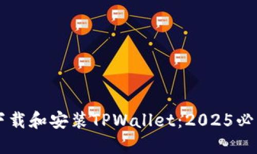 立即下载和安装TPWallet：2025必看指南