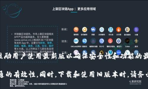 截至我知识的截止日期2023年10月，TPWallet并没有公开提供旧版本的下载，通常情况下，应用程序和软件项目会鼓励用户使用最新版以确保安全性和功能的最佳体验。如果您需要特定版本的TPWallet，可能需要直接联系他们的客服支持或在其官方网站或相关社区寻求帮助。

如果对具体的旧版本有需求，比如某些功能的回退，建议在与其他用户或开发者交流时，确保自身需求的明确以及沟通的有效性。同时，下载和使用旧版本时，请务必小心，避免来自不可靠来源的潜在安全风险。