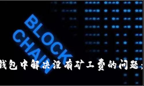 如何在以太坊钱包中解决没有矿工费的问题：2025必看指南