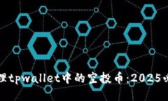 如何处理tpwallet中的空投币：2025必看指南