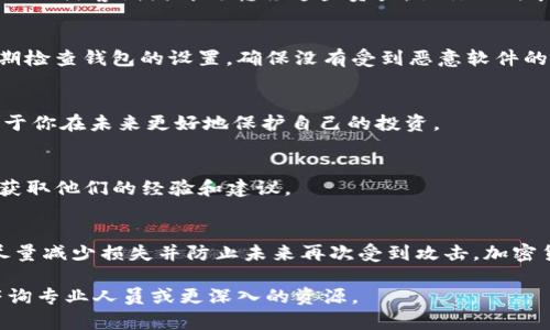 在加密货币的世界中，丢失或被盗币的情景并不少见。对于使用TPWallet等数字钱包的用户而言，一旦发现币被盗，应该立即采取措施来保护账户和资产。下面是一些具体的步骤和建议，帮助你处理这种情况。

1. 立即确认被盗情况
在采取任何措施之前，首先需要确认你的币确实被盗。登录TPWallet，查看你的账户余额和交易记录，确认是否有未经授权的交易发生。如果发现有可疑的转账，记下相关的交易哈希（Transaction Hash）和时间戳，以便后续调查。

2. 更改钱包密码
如果你使用的是TPWallet的网页版，请立即更改你的账户密码。选择一个强密码，包含字母、数字和特殊字符。此外，如果你的钱包支持双因素认证，更应该启用这一功能，以增加账户的安全性。

3. 暂停与冻结账户
某些钱包允许用户在发现被盗后，暂时冻结账户。若TPWallet提供此功能，务必立即使用。这可以防止进一步的资产损失。

4. 向交易所和相关方报告
如果你的币是在某个交易所被盗，立即联系该交易所的客户服务，报告这一事件。他们可能能够对你账户的异常活动进行调查，甚至帮助你找回部分资产。

5. 收集证据
整理所有相关证据，包括被盗币的交易记录、钱包地址以及任何与被盗过程有关的信息。这些信息将对后续的调查和申诉非常重要。

6. 报警
在你的国家/地区，许多司法管辖区允许你报案。提供你收集到的证据并说明情况，有助于警方展开调查，尽管追回被盗资产的可能性可能会很低。

7. 监控被盗资产
有些工具和服务可以帮助你监控被盗加密资产的流动情况。这可以为你提供有价值的信息，万一黑客试图再次转移这些资产，让你及时采取措施。

8. 提高安全意识
事件发生后，要更加注意自己的数字资产安全。使用硬件钱包可以大幅提高安全性。此外，定期检查钱包的设置，确保没有受到恶意软件的攻击。

9. 学习和教育自己
了解更多关于加密货币和区块链安全的知识，例如如何识别钓鱼攻击和恶意软件。这将有助于你在未来更好地保护自己的投资。

10. 参与社区和寻求帮助
在加密社区中寻找支持和建议。可以通过社交媒体、论坛和Telegram群组与其他用户交流，获取他们的经验和建议。

总结
被盗的经历可能会让人非常沮丧，但保持冷静并迅速采取行动是关键。通过采取上述措施，尽量减少损失并防止未来再次受到攻击。加密货币的安全性往往取决于个人的防范意识，以及及时对可疑行为作出反应的能力。

希望以上信息能帮助你在TPWallet中处理币被盗的问题。如果你对具体步骤有疑问，建议咨询专业人员或更深入的资源。