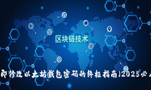 立即修改以太坊钱包密码的终极指南（2025必看）