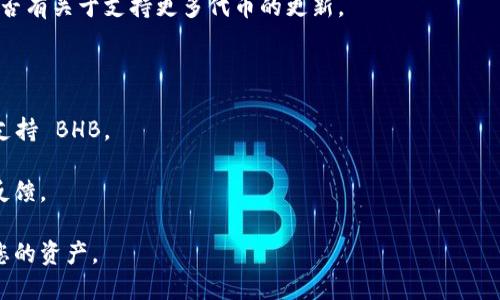 TP Wallet 是一个多链钱包，支持多种数字货币的存储和交易。但是，关于支持特定代币如 BHB（BH Network 的代币）的转账功能，您需要查看 TP Wallet 的官方文档或者社区发布的信息，以确认其是否已支持 BHB 转账。

如果 TP Wallet 目前不支持 BHB 转账，您可以考虑以下几个步骤：

1. **查看更新**：钱包应用常常会更新，因此建议您查看 TP Wallet 的更新日志，看看是否有关于支持更多代币的更新。

2. **使用其他钱包**：如果您急需进行 BHB 转账，可以考虑使用其他支持该代币的钱包。

3. **联系客服**：与 TP Wallet 的客户支持联系，询问他们是否有计划在未来的版本中支持 BHB。

4. **参加社区讨论**：加入 TP Wallet 或 BHB 的相关社区，以获取最新的信息和用户反馈。

在使用任何数字货币钱包时，确保您了解相关的安全措施和操作流程，以最大程度地保护您的资产。