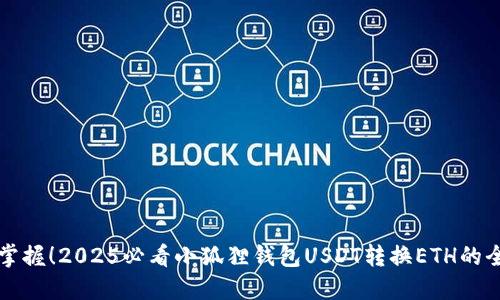 立即掌握！2025必看小狐狸钱包USDT转换ETH的全攻略