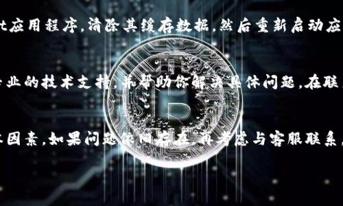 如果你在使用TPWallet时遇到市场功能没有反应的问题，可能是由于以下几种原因造成的。以下是一些可能的解决方案和建议，希望能帮助你解决问题。

1. 技术问题
首先，确保你的TPWallet应用程序是最新版本。开发团队可能会定期发布更新，修复bugs并提高性能。过时的应用程序可能会导致不同的功能无法正常工作。你可以访问应用商店检查是否有更新，有时简单的更新就能解决问题。

2. 网络连接问题
其次，检查你的网络连接。TPWallet需要稳定的网络才能正常运行。如果你的网络信号弱或不稳定，可能会导致市场数据加载缓慢或不成功。尝试切换到不同的Wi-Fi网络或使用手机数据，看问题是否得到解决。

3. 服务器问题
此外，TPWallet的服务器在某些情况下可能会出现故障或维护。这可能会导致用户无法访问市场功能。你可以查阅TPWallet的官方社交媒体或官方网站，看看是否有关于服务器停机或维护的信息。

4. 应用权限设置
再者，确保你的设备设置中允许TPWallet访问必要的权限。某些应用程序需要特定权限才能正常运行，例如网络、存储等。检查你的设备设置，在应用权限列表中确认TPWallet的权限设置是允许的。

5. 账号问题
如果你刚刚注册了TPWallet账户，可能需要一些时间来验证和激活账户。在这个过程中，某些功能可能会受到限制。确保你的账户已成功激活并完成所有必要的验证步骤。

6. 清除缓存
如果以上方法都没有解决问题，可以尝试清除TPWallet的缓存。在设备的设置中找到TPWallet应用程序，清除其缓存数据，然后重新启动应用程序。缓存数据有时会导致应用程序出现问题，清除后可以帮助解决。

7. 联系客服支持
如果经过以上步骤问题仍然存在，建议你联系TPWallet的客服支持。他们可以为你提供更加专业的技术支持，并帮助你解决具体问题。在联系客服时，提供详细的信息会更有帮助，包括你所遭遇的具体问题、设备型号、操作系统版本等。

总结
遇到TPWallet市场没有反应的问题时，首先检查应用程序是否更新、网络连接是否稳定等基本因素。如果问题依旧存在，再考虑与客服联系，确保能顺利使用TPWallet的各种功能。 

希望这些建议能够帮助到你！如果你有其他问题或需要进一步的帮助，请随时告知。