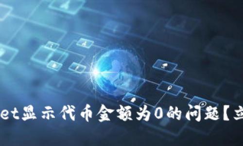 如何解决TP Wallet显示代币金额为0的问题？立即查看解决方案！