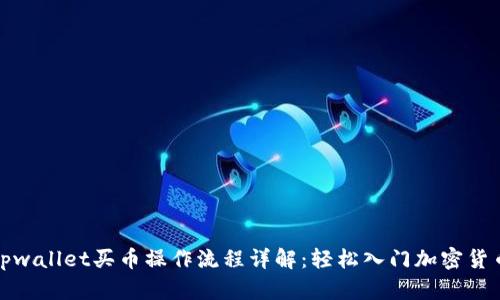 现在tpwallet买币操作流程详解：轻松入门加密货币投资