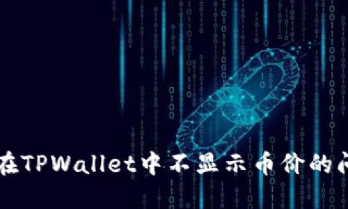 如何解决代币在TPWallet中不显示币价的问题？立即查看！