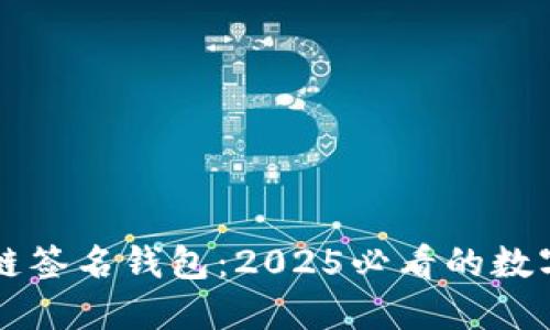 立即了解区块链签名钱包：2025必看的数字资产保护工具
