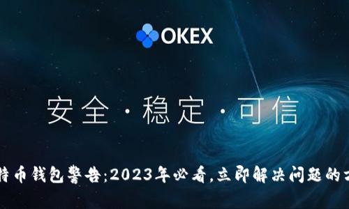 比特币钱包警告：2023年必看，立即解决问题的方法