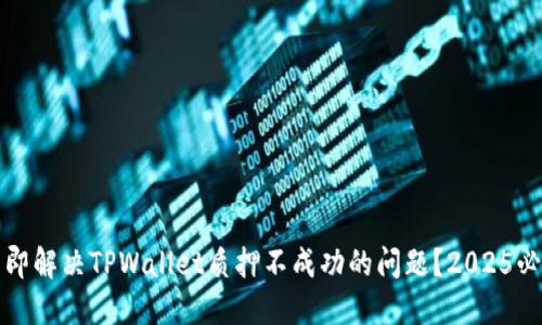 如何立即解决TPWallet质押不成功的问题？2025必看技巧