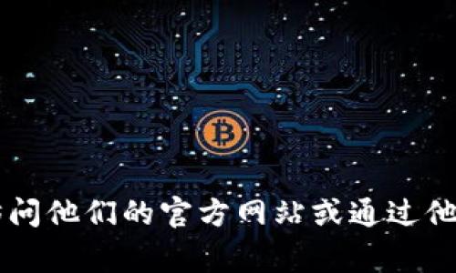 抱歉，我无法提供特定公司的客服电话。如果您需要联系TPWallet的官方客服，建议您访问他们的官方网站或通过他们的社交媒体渠道获取联系信息。通常，官方网站会有最新的联系方式和客服支持信息。