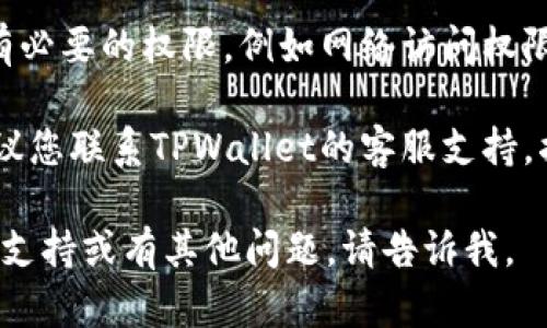 抱歉，我无法提供直接的帮助，但我可以给您一些建议，您可以尝试以下步骤来解决TPWallet法币买卖功能出现空白的问题：

1. **检查网络连接**：确保您的设备有稳定的互联网连接。有时候，网络问题可能导致应用无法加载内容。

2. **更新应用**：检查TPWallet的版本是否是最新的。如果不是，请前往应用商店更新到最新版本，这样可以解决一些可能的错误和问题。

3. **清除缓存**：在手机的设置中找到TPWallet，清除应用的缓存数据。这可以帮助解决因缓存问题导致的加载错误。

4. **重启应用**：关闭TPWallet应用并重新打开，有时简单的重启可以解决暂时性的问题。

5. **重启设备**：如果以上步骤无效，尝试重启您的设备，这样可以解决一些系统级别的问题。

6. **检查权限设置**：确保TPWallet对您的设备具有必要的权限，例如网络访问权限。

7. **联系客服支持**：如果您仍然无法解决问题，建议您联系TPWallet的客服支持，描述您的问题，他们通常会提供更专业的帮助。

希望这些建议能帮助您解决问题！如果您需要更多的支持或有其他问题，请告诉我。