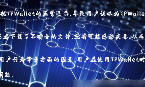 TPWallet被提醒有病毒的原因可能涉及多个方面。以下是一些常见的原因和解释，帮助这一现象。

### 1. 虚假警报
有时候，杀毒软件可能错误地将某些合法软件标记为病毒。这种情况被称为“误报”，通常是因为软件的某些特征与已知病毒相似。TPWallet作为一个数字钱包应用，可能会使用加密技术，而这种技术在某些情况下会引起杀毒软件的警觉。

### 2. 来源问题
如果TPWallet的下载来源不明或者不是官方渠道，用户可能会遇到病毒警报。这是因为一些伪造的软件版本可能附带恶意代码。在下载和安装软件时，确保从官方或可信赖的平台获取是至关重要的，这样可以减少遭遇病毒的风险。

### 3. 软件更新不足
另一个可能的原因是TPWallet没有得到及时的更新和维护。开发者通常会定期发布更新，以修复漏洞和增强安全性。如果用户使用的是较老版本的软件，它可能会因为存在已知漏洞而被判定为不安全。

### 4.系感染
虽然TPWallet本身可能没有病毒，但如果用户的设备已经感染了恶意软件，这些病毒可能会干扰TPWallet的正常运作，导致用户误以为TPWallet本身有问题。因此，定期检查设备的安全状态非常重要。

### 5.用户行为
用户的行为也可能引发警报。例如，如果用户在使用TPWallet的过程中，访问了不安全的网站或者下载了不安全的文件，就有可能感染病毒，从而导致安全软件对TPWallet发出警报。

### 总结
综上所述，TPWallet被提醒有病毒的原因可能包括误报、来源问题、软件更新不足、设备感染和用户行为等多方面的因素。用户在使用TPWallet时，要保持警惕，确保软件下载自官方渠道，并定期更新软件和扫描设备，以降低遭遇病毒的风险。

希望这些信息能够帮助您理解TPWallet被提醒有病毒的可能原因，以及如何有效地防范相关问题。