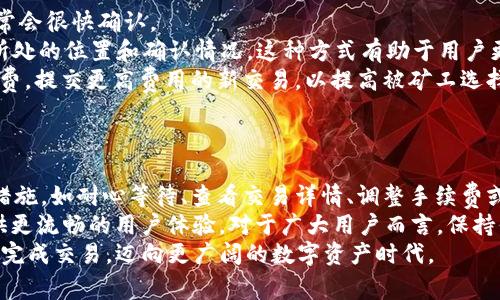 tiaotitpwallet闪兑状态异常：解决“待区块确认”的问题立即了解!/tiaoti
tpwallet, 闪兑, 区块确认, 交易状态/guanjianci

引言：tpwallet与闪兑的魅力
随着区块链技术的发展和加密货币的广泛应用，数字钱包的需求也在不断增长。而tpwallet作为一款便捷的数字钱包应用，凭借其闪兑功能受到广大用户的青睐However, 在实际使用中，一些用户可能会遇到“待区块确认”的问题，这可能会给他们的交易体验带来困扰。因此，了解这一问题的成因及解决方法就显得尤为重要。

什么是tpwallet闪兑？
tpwallet的闪兑功能允许用户迅速地进行不同数字货币之间的互换。用户只需几步简单的操作，便可完成兑换，大大提高了交易的效率。通过闪兑，交易者能够及时把握市场机会，快速更改持有的资产类型，进而保护自己的投资。然而，在交易过程中，有时用户会发现自己的交易状态处于“待区块确认”，这意味着交易尚未在区块链上完成确认。

待区块确认的原因分析
出现“待区块确认”的状态可能有多种原因，这里我们可以从以下几个方面进行分析：
首先，区块链的交易确认速度受到网络拥堵的影响。如果在某个时间段内，有大量用户发起交易，网络负载可能会增加，导致确认时间延长。因此，如果您发现交易处于待确认状态，不妨耐心等待片刻，可能在网络拥堵缓解后，交易会迅速得到确认。
其次，交易费用的设置也至关重要。在区块链网络中，每笔交易都需要支付一定的手续费。较低的费用可能导致矿工对交易的优先级降低，从而延缓确认。因此，建议用户在进行闪兑时，根据网络状况适当调整手续费，以提高交易的确认速度。
此外，钱包应用本身的技术问题也可能导致交易状态异常。如果tpwallet的系统出现故障，可能无法及时向区块链广播交易，导致状态停留在待确认的状态。此时，建议用户检查tpwallet的官网或社交媒体渠道，了解是否有系统维护或故障公告。

如何解决“待区块确认”的问题
面对“待区块确认”的交易状态，用户可以采取以下几种策略来解决问题：
首先，耐心等待是不少用户会选择的对策。区块链的确认机制需要时间，尤其在网络拥堵的情况下。如果您的交易费用设定合理，高峰期过后，交易通常会很快确认。
其次，用户可以在tpwallet中查看相关交易的详细信息。有时，系统会提供交易ID，用户可以通过区块链浏览器追踪交易状态，从而了解交易在链上所处的位置和确认情况。这种方式有助于用户更清楚地了解问题的根源。
如果长时间未看到确认，建议用户考虑“重播”交易。有些钱包允许用户调整交易费用并重新发送未确认的交易。在tpwallet中，您可以通过调整手续费，提交更高费用的新交易，以提高被矿工选择的几率。
最后，如果问题依然存在，用户应考虑与tpwallet的客服团队联系。他们能够提供更多专业的技术支持，并对特定问题给出个性化的解决方案。

总结与展望
在使用tpwallet进行闪兑交易时，用户可能会遇到“待区块确认”的状态，这一问题在一定程度上影响了用户的交易体验。通过分析原因并采取相应措施，如耐心等待、查看交易详情、调整手续费或联系技术支持，用户可以有效应对这一挑战。
未来，随着区块链技术的不断发展，交易确认速度和费用的将成为行业的关注重点。此外，tpwallet也有可能基于用户反馈进行功能升级和，从而提供更流畅的用户体验。对于广大用户而言，保持信息的畅通与技术的敏感度，将是有效应对各种交易问题的重要策略。
无论如何，掌握这些基本知识和技巧，都能帮助用户在使用tpwallet时更加游刃有余，享受数字货币交易的乐趣。希望每位tpwallet的用户都能顺利完成交易，迈向更广阔的数字资产时代。