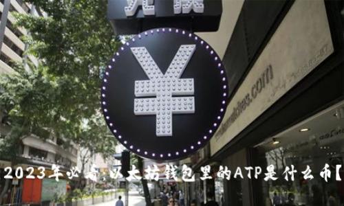 2023年必看：以太坊钱包里的ATP是什么币？