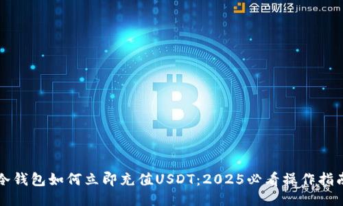 冷钱包如何立即充值USDT：2025必看操作指南