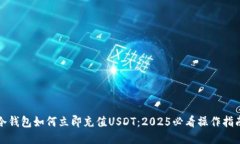冷钱包如何立即充值USDT：2025必看操作指南