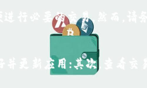 如果您在使用TPWallet时遇到卡住无法交易的情况，可以按照以下步骤进行排查和处理：

检查网络连接
首先，确保您的设备连接到稳定的互联网。网络不稳定可能会导致TPWallet无法完成交易。您可以尝试切换网络，例如从Wi-Fi切换到移动数据，或者重启路由器。

更新TPWallet应用
确保您使用的是最新版本的TPWallet应用。开发团队将定期更新应用以修复bug和提升性能。如果您使用的是过时版本，可能会遇到无法交易的问题。前往应用商店检查是否有可用更新，并遵循提示进行更新。

查看交易状态
有时候，交易可能因为网络延迟而显示为“等待中”。您可以在应用内查看交易记录，以确定您的交易是否已被网络处理。如果交易处于待处理状态，请耐心等待，通常在几分钟内会得到处理。

清除缓存和数据
应用缓存或数据的问题可能导致TPWallet运行不畅。您可以尝试清除TPWallet的缓存和数据。在设备的设置中找到应用管理，选择TPWallet，然后选择清除缓存和清除数据。这将删除临时文件，但不会影响您的账户信息。

重新启动应用或设备
有时候，简单的重启能够解决应用卡顿的问题。您可以关闭TPWallet应用并重新启动，或直接重启您的设备。再打开TPWallet，检查问题是否得到解决。

联系客服支持
如果经过上述步骤您仍然遇到问题，您可以联系TPWallet的客服支持。他们能够为您提供专业的技术支持，帮助您排查具体问题并提供解决方案。在联系支持时，请尽量提供详细信息，例如操作步骤、错误信息等。

检查区块链状态
如果您进行的交易涉及到特定的区块链，您还需要检查该区块链的状态。有时，区块链网络会出现拥堵或者其他技术问题，导致交易无法及时确认。您可以访问相应区块链的区块浏览器查看网络状态。

适时使用其他钱包
如果问题持续存在，您也可以考虑暂时使用其他加密钱包进行交易。在确保安全的情况下，将您的资产转移到其他钱包中，以便进行必要的交易。然而，请务必做好备份，以避免资产损失。

总结
在使用TPWallet时遇到交易卡顿的情况并不少见，但通过细致的排查和处理，大多数问题都能够得到解决。首先，确保网络良好并更新应用；其次，查看交易状态和清理缓存；最后，联系客服和关注区块链状态，必要时使用其他钱包进行交易。希望这些步骤能够帮助您顺利完成交易。