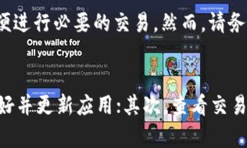 如果您在使用TPWallet时遇到卡住无法交易的情况，可以按照以下步骤进行排查和处理：

检查网络连接
首先，确保您的设备连接到稳定的互联网。网络不稳定可能会导致TPWallet无法完成交易。您可以尝试切换网络，例如从Wi-Fi切换到移动数据，或者重启路由器。

更新TPWallet应用
确保您使用的是最新版本的TPWallet应用。开发团队将定期更新应用以修复bug和提升性能。如果您使用的是过时版本，可能会遇到无法交易的问题。前往应用商店检查是否有可用更新，并遵循提示进行更新。

查看交易状态
有时候，交易可能因为网络延迟而显示为“等待中”。您可以在应用内查看交易记录，以确定您的交易是否已被网络处理。如果交易处于待处理状态，请耐心等待，通常在几分钟内会得到处理。

清除缓存和数据
应用缓存或数据的问题可能导致TPWallet运行不畅。您可以尝试清除TPWallet的缓存和数据。在设备的设置中找到应用管理，选择TPWallet，然后选择清除缓存和清除数据。这将删除临时文件，但不会影响您的账户信息。

重新启动应用或设备
有时候，简单的重启能够解决应用卡顿的问题。您可以关闭TPWallet应用并重新启动，或直接重启您的设备。再打开TPWallet，检查问题是否得到解决。

联系客服支持
如果经过上述步骤您仍然遇到问题，您可以联系TPWallet的客服支持。他们能够为您提供专业的技术支持，帮助您排查具体问题并提供解决方案。在联系支持时，请尽量提供详细信息，例如操作步骤、错误信息等。

检查区块链状态
如果您进行的交易涉及到特定的区块链，您还需要检查该区块链的状态。有时，区块链网络会出现拥堵或者其他技术问题，导致交易无法及时确认。您可以访问相应区块链的区块浏览器查看网络状态。

适时使用其他钱包
如果问题持续存在，您也可以考虑暂时使用其他加密钱包进行交易。在确保安全的情况下，将您的资产转移到其他钱包中，以便进行必要的交易。然而，请务必做好备份，以避免资产损失。

总结
在使用TPWallet时遇到交易卡顿的情况并不少见，但通过细致的排查和处理，大多数问题都能够得到解决。首先，确保网络良好并更新应用；其次，查看交易状态和清理缓存；最后，联系客服和关注区块链状态，必要时使用其他钱包进行交易。希望这些步骤能够帮助您顺利完成交易。