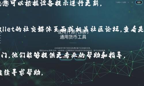 如果您在下载TPWallet时遇到问题，可能有多种原因导致这一情况。以下是一些解决方法和建议，可以帮助您顺利下载TPWallet。

检查网络连接
确保您的设备连接到互联网。如果是使用Wi-Fi，尝试重启路由器；如果是移动数据，确保信号强且数据未达上限。

检查设备兼容性
TPWallet可能对设备有特定的系统要求。请确保您的操作系统版本符合TPWallet的要求，通常可以在官方网站上找到相关信息。如果您的设备过旧，可能需要更新操作系统或更换设备。

访问官方渠道
尽量通过TPWallet的官方网站或官方应用商店（如Apple App Store或Google Play Store）下载应用。这些渠道相对安全且可以避免假冒或恶意软件的风险。

清理缓存和数据
在使用安卓设备时，您可以尝试清理Google Play商店的缓存和数据。这一步骤可以帮助解决下载过程中的临时问题。方法通常为：设置  应用  Google Play商店  存储  清理缓存和数据。

尝试不同的设备
如果在某一设备上下载失败，可以尝试在另一部手机或平板电脑上进行下载。这将有助于确定问题是否出在特定的设备上。

禁用VPN或代理服务器
使用VPN或代理服务器可能会影响您的下载速度和连接稳定性。尝试暂时禁用它们，然后重新尝试下载。

检查存储空间
确保您的设备有足够的存储空间来下载并安装TPWallet。若存储空间不足，您可能需要删除一些不必要的应用或数据。

更新应用商店
确保您的应用商店是最新版本。旧版本的应用商店可能会导致下载故障，您可以根据设备提示进行更新。

查看服务状态
有时，TPWallet的服务器可能出现故障，导致下载失败。您可以访问TPWallet的社交媒体页面或相关社区论坛，查看是否有其他用户报告类似问题。

联系客服支持
如果以上步骤仍然无法解决问题，建议直接联系TPWallet的客服支持部门。他们能够提供更专业的帮助和指导。

希望以上建议能帮助您顺利下载TPWallet。若仍然存在疑问或问题，请继续寻求帮助。