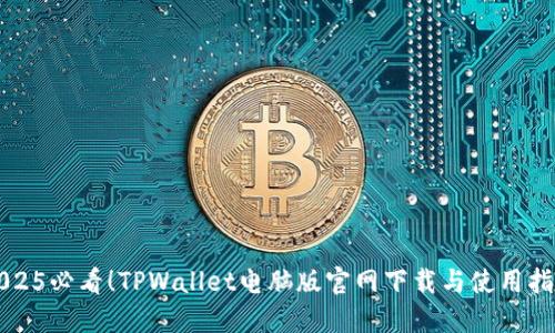 2025必看！TPWallet电脑版官网下载与使用指南