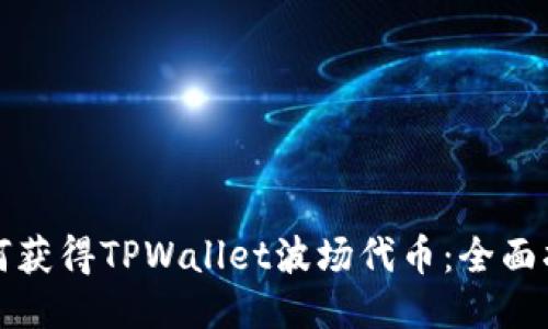 如何获得TPWallet波场代币：全面指南