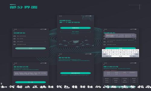 :
如何解决区块链钱包转错链的问题：完整指南