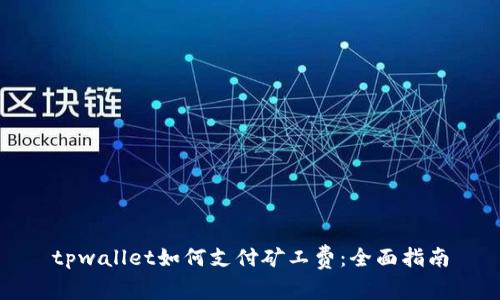 tpwallet如何支付矿工费：全面指南