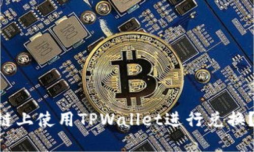 如何在BSC生态链上使用TPWallet进行兑换？详细步骤与攻略