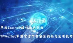 华为banner培训企业计划 TPWallet苹果官方下载安装