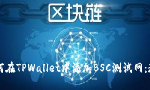 ### 如何在TPWallet中添加BSC测试网：教程与指南