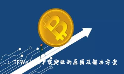 : TPWallet下载失败的原因及解决方案