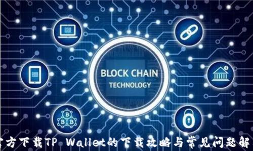 
官方下载TP Wallet的下载攻略与常见问题解答
