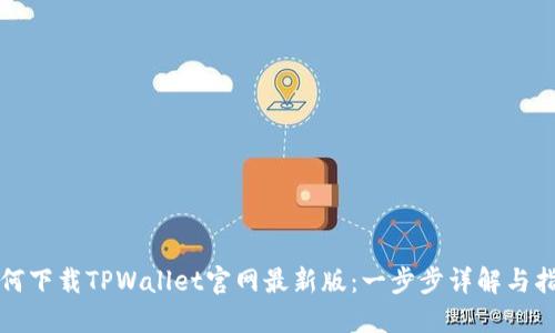 如何下载TPWallet官网最新版：一步步详解与指南