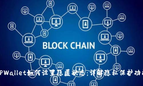 TPWallet如何设置隐匿状态：详解隐私保护功能