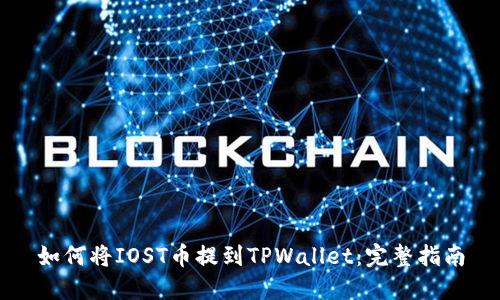 如何将IOST币提到TPWallet：完整指南
