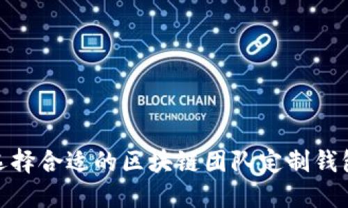 如何选择合适的区块链团队定制钱包服务