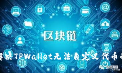 如何解决TPWallet无法自定义代币的问题
