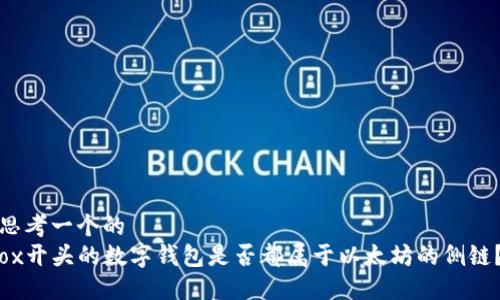 思考一个的
ox开头的数字钱包是否都属于以太坊的侧链?