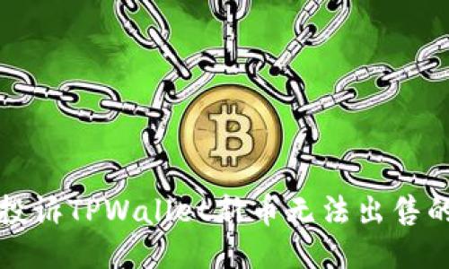 如何投诉TPWallet新币无法出售的问题