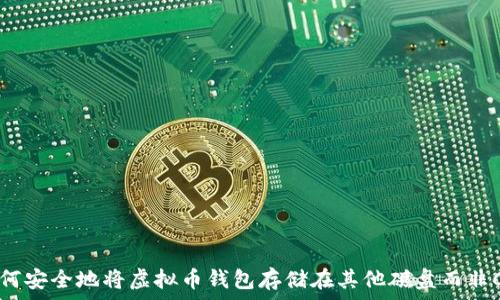   
如何安全地将虚拟币钱包存储在其他磁盘而非C盘