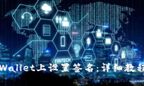 优质
如何在电脑版TPWallet上设置签名：详细教程与常见问题解答