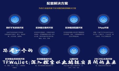 思考一个的

TPWallet：深入探索以太坊链交易所的未来