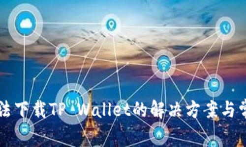 苹果设备无法下载TP Wallet的解决方案与常见问题解析