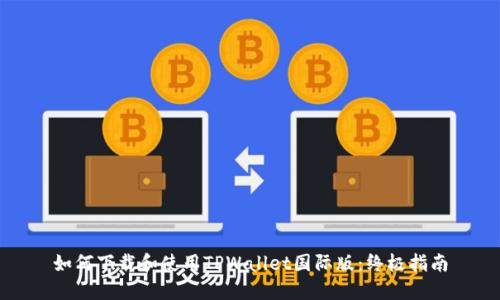 如何下载和使用TPWallet国际版：终极指南