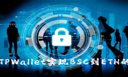 如何通过TPWallet实现BSC到ETH的跨链转移